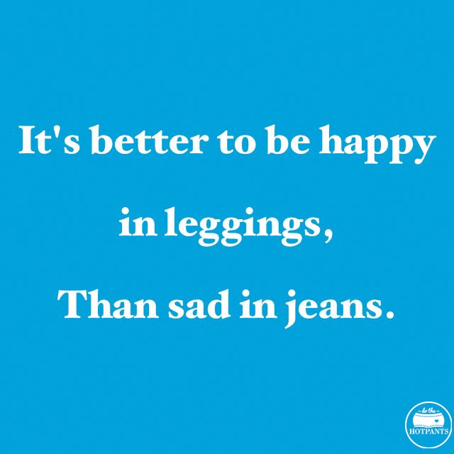 It's better to be happy in leggings than sad in jeans body positive quote